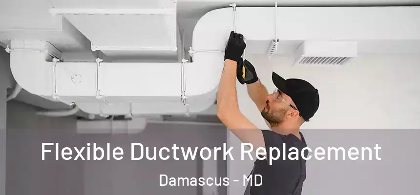  Flexible Ductwork Replacement Damascus - MD
